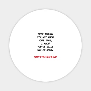 Even though i’m not from your sack i know you’ve still got my back happy father’s day Magnet